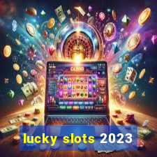 lucky slots 2023